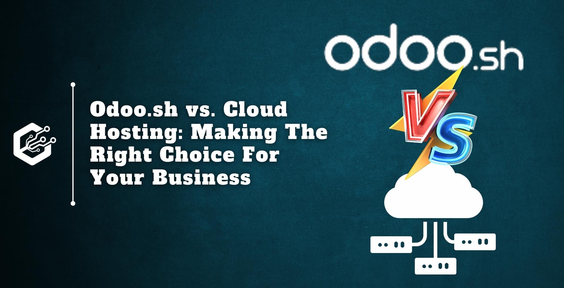 Odoo.sh vs. Cloud Hosting: Making The Right Choice For Your Business