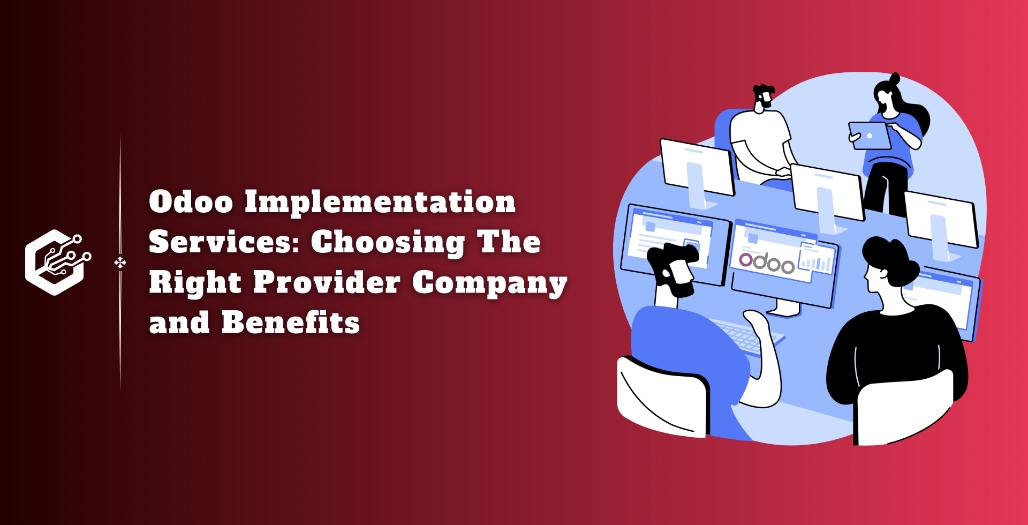 Odoo Implementation Services: Choosing The Right Provider Company and Benefits