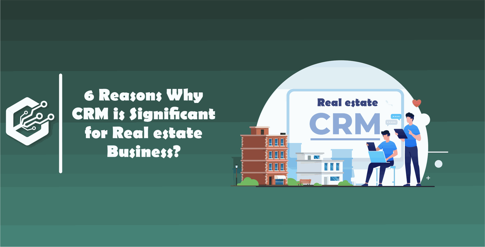 6 Reasons Why CRM Is Significant For Real Estate Business?