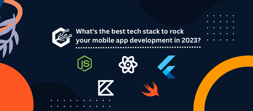 What's The Best Tech Stack To Rock Your Mobile App Development In 2023?